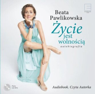 PAWLIKOWSKA BEATA - ŻYCIE JEST WOLNOŚCIĄ. AUTOBIOGRAFIA