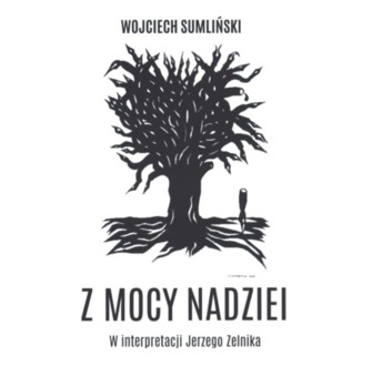 SUMLIŃSKI WOJCIECH - Z MOCY NADZIEI. THRILLER, KTÓRY PISZE ŻYCIE...