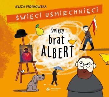 PIOTROWSKA ELIZA - ŚWIĘCI UŚMIECHNIĘCI. ŚWIĘTY BRAT ALBERT