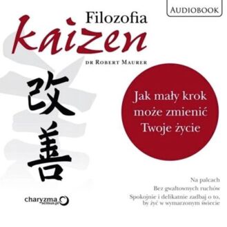 MAURER ROBERT - FILOZOFIA KAIZEN. JAK MAŁY KROK MOŻE ZMIENIĆ TWOJE ŻYCIE