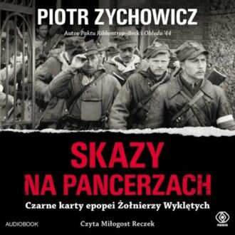 ZYCHOWICZ PIOTR - SKAZY NA PANCERZACH. CZARNE KARTY EPOPEI ŻOŁNIERZY WYKLĘTYCH