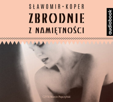 KOPER SŁAWOMIR - ZBRODNIE Z NAMIĘTNOŚCI