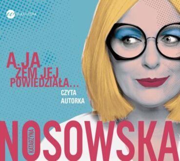 NOSOWSKA KATARZYNA - A JA ŻEM JEJ POWIEDZIAŁA