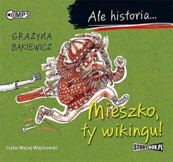 BĄKIEWICZ GRAŻYNA - ALE HISTORIA. MIESZKO, TY WIKINGU!. okładka ksiązki audio