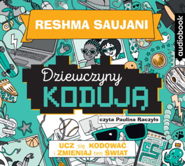 SAUJANI RESHMA - DZIEWCZYNY KODUJĄ 3. UCZ SIĘ KODOWAĆ I ZMIENIAJ TEN ŚWIAT. okładka ksiązki audio
