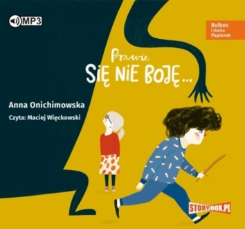 ONICHIMOWSKA ANNA - BULBES I HANIA PAPIEREK 1. PRAWIE SIĘ NIE BOJĘ. okładka ksiązki audio