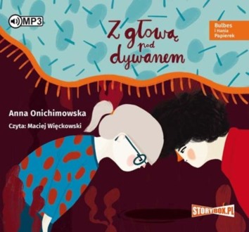 ONICHIMOWSKA ANNA - BULBES I HANIA PAPIEREK 2. Z GŁOWĄ POD DYWANEM. okładka ksiązki audio