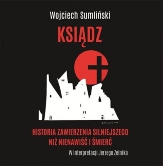 SUMLIŃSKI WOJCIECH - KSIĄDZ. HISTORIA ZAWIERZENIA SILNIEJSZEGO NIŻ NIENAWIŚĆ I ŚMIERĆ. okładka książki audio