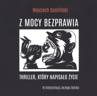 SUMLIŃSKI WOJCIECH - Z MOCY BEZPRAWIA. THRILLER, KTÓRY NAPISAŁO ŻYCIE. okładka ksiązki audio