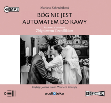 ZAHRADNIKOVA MARKETA - BÓG NIE JEST AUTOMATEM DO KAWY. ROZMOWA Z KSIĘDZEM ZBIGNIEWEM CZENDLIKIEM. okładka książki audio