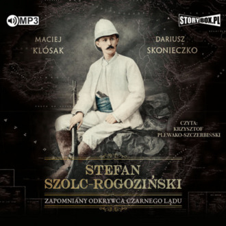 KLÓSAK MACIEJ, SKONIECZKO DARIUSZ - STEFAN SZOLC-ROGOZIŃSKI. ZAPOMNIANY ODKRYWCA CZARNEGO LĄDU. okładka książki audio