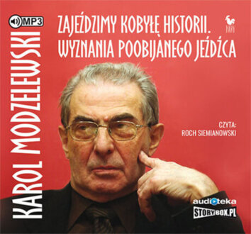 MODZELEWSKI KAROL - ZAJEŹDZIMY KOBYŁĘ HISTORII. WYZNANIA POOBIJANEGO JEŹDŹCA. okładka książki audio