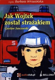 JANCZARSKI CZESŁAW - JAK WOJTEK ZOSTAŁ STRAŻAKIEM. okładka książki audio