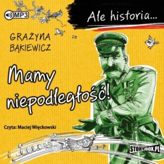 BĄKIEWICZ GRAŻYNA - ALE HISTORIA. MAMY NIEPODLEGŁOŚĆ. okładka książki audio