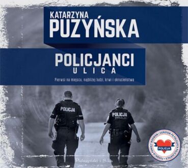 PUZYŃSKA KATARZYNA - POLICJANCI. ULICA. PIERWSI NA MIEJSCU, NAJBLIŻEJ LUDZI, KRWI I OKRUCIEŃSTWA. okładka książki audio