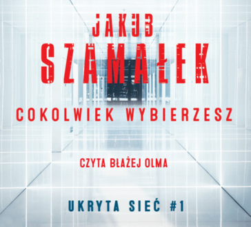 SZAMAŁEK JAKUB - UKRYTA SIEĆ 1. COKOLWIEK WYBIERZESZ. okładka książki audio