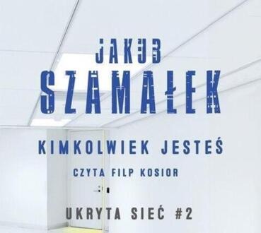 SZAMAŁEK JAKUB - UKRYTA SIEĆ 2. KIMKOLWIEK JESTEŚ. okładka książki audio