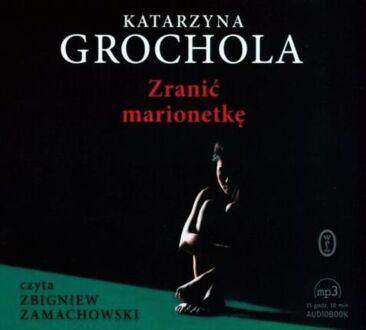 GROCHOLA KATARZYNA - ZRANIĆ MARIONETKĘ. okładka książki audio