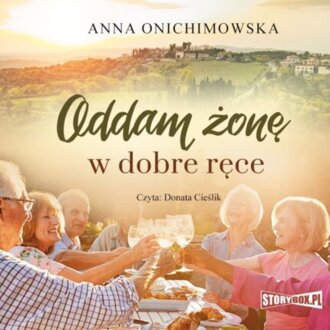 ONICHIMOWSKA ANNA - ODDAM ŻONĘ W DOBRE RĘCE. okładka książki audio