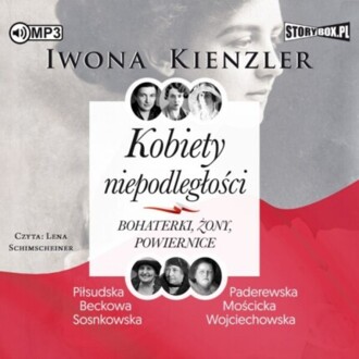 KIENZLER IWONA - KOBIETY NIEPODLEGŁOŚCI. BOHATERKI, ŻONY, POWIERNICE. okładka książki audio