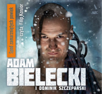 BIELECKI ADAM, SZCZEPAŃSKI DOMINIK - SPOD ZAMARZNIĘTYCH POWIEK. okładka książki audio