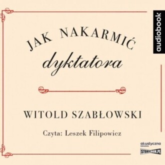 SZABŁOWSKI WITOLD - JAK NAKARMIĆ DYKTATORA. okładka książki audio