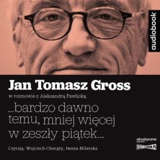 GROSS JAN TOMASZ - BARDZO DAWNO TEMU, MNIEJ WIĘCEJ W ZESZŁY PIĄTEK. okładka ksiązki audio
