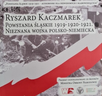 KACZMAREK RYSZARD - POWSTANIA ŚLĄSKIE 1919-1920-1921. NIEZNANA WOJNA POLSKO-NIEMIECKA. okładka książki audio