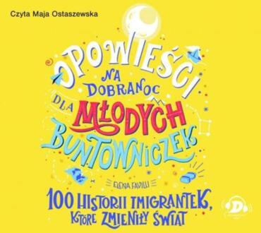 FAVILLI ELENA - OPOWIEŚCI NA DOBRANOC DLA MŁODYCH BUNTOWNICZEK 3. 100 HISTORII IMIGRANTEK, KTÓRE ZMIENIŁY ŚWIAT. okładka książki audio