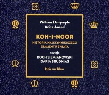 DALRYMPLE WILLIAM, ANAND ANITA - KOH-I-NOOR. HISTORIA NAJSŁYNNIEJSZEGO DIAMENTU ŚWIATA. okładka książki audio