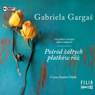 GARGAŚ GABRIELA - POŚRÓD ŻÓŁTYCH PŁATKÓW RÓŻ. okładka książki audio