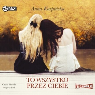 KARPIŃSKA ANNA - TO WSZYSTKO PRZEZ CIEBIE okładka książki audio