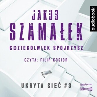 SZAMAŁEK JAKUB - UKRYTA SIEĆ 3. GDZIEKOLWIEK SPOJRZYSZ. okładka książki audio