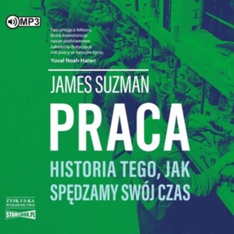SUZMAN JAMES - PRACA. HISTORIA TEGO, JAK SPĘDZAMY SWÓJ CZAS. okładka książki audio