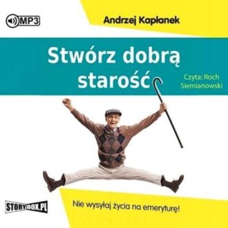 KAPŁANEK ANDRZEJ - STWÓRZ DOBRĄ STAROŚĆ. okładka książki audio
