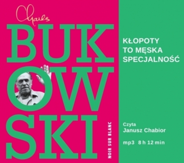 BUKOWSKI CHARLES - KŁOPOTY TO MĘSKA SPECJALNOŚĆ. okładka książki audio