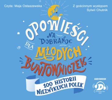CHUTNIK SYLWIA - OPOWIEŚCI NA DOBRANOC DLA MŁODYCH BUNTOWNICZEK 4. 100 HISTORII NIEZWYKŁYCH POLEK. okładka książki audio
