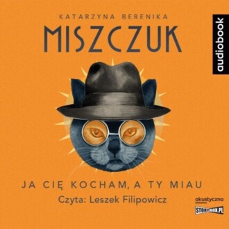 MISZCZUK KATARZYNA BERENIKA - JA CIĘ KOCHAM, A TY MIAU. okładka książki audio