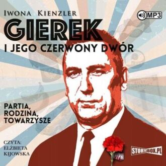 KIENZLER IWONA - GIEREK I JEGO CZERWONY DWÓR. PARTIA, RODZINA, TOWARZYSZE. okładka książki audio