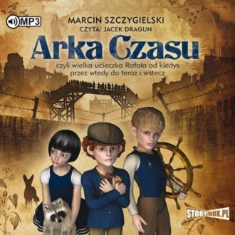 SZCZYGIELSKI MARCIN - ARKA CZASU, CZYLI WIELKA UCIECZKA RAFAŁA OD KIEDYŚ PRZEZ WTEDY DO TERAZ I WSTEC. okładka książki audio