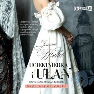 WTULICH JOANNA - SAGA NAPOLEOŃSKA 1. UCIEKINIERKA I UŁAN. okładka książki audio