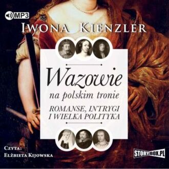 KIENZLER IWONA - WAZOWIE NA POLSKIM TRONIE. ROMANSE, INTRYGI I WIELKA POLITYKA. okładka książki audio