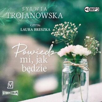 TROJANOWSKA SYLWIA - DOBRE CHWILE 1. POWIEDZ MI, JAK BĘDZIE. okładka książki audio