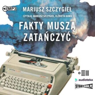 SZCZYGIEŁ MARIUSZ - FAKTY MUSZĄ ZATAŃCZYĆ. okładka książki audio