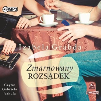 GRABDA IZABELA - ZMARNOWANY ROZSĄDEK 1. ZMARNOWANY ROZSĄDEK. okładka książki audio