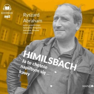 ABRAHAM RYSZARD - HIMILSBACH. JA TO CHĘTNIE NAPIŁBYM SIĘ KAWY. okładka książki audio