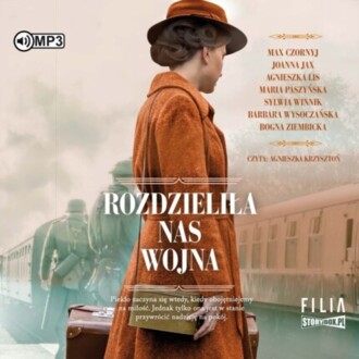 CZORNYJ MAX, JAX JOANNA, LIS AGNIESZKA, PASZYŃSKA MARIA, WINNIK SYLWIA, WYSOCZAŃSKA BARBARA, ZIEMBICKA BOGNA - ROZDZIELIŁA NAS WOJNA. okładka książki audio