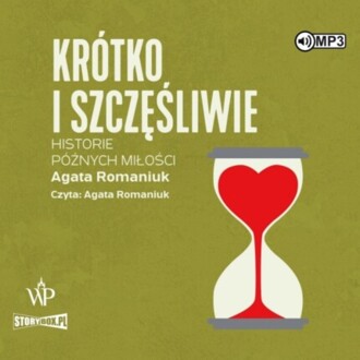 ROMANIUK AGATA - KRÓTKO I SZCZĘŚLIWIE. HISTORIE PÓŹNYCH MIŁOŚCI. okładka książki audio