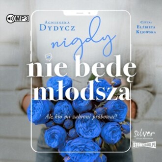 DYDYCZ AGNIESZKA - NIGDY NIE BĘDĘ MŁODSZA, ALE KTO MI ZABRONI. okładka ksiązki audio