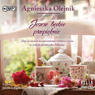 OLEJNIK AGNIESZKA - DWOREK W MIŁOSNEJ 3. JESZCZE BĘDZIE PRZEPIĘKNIE. okładka książki audio